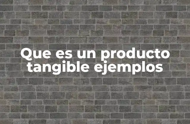 Que es un Producto Tangible Ejemplos