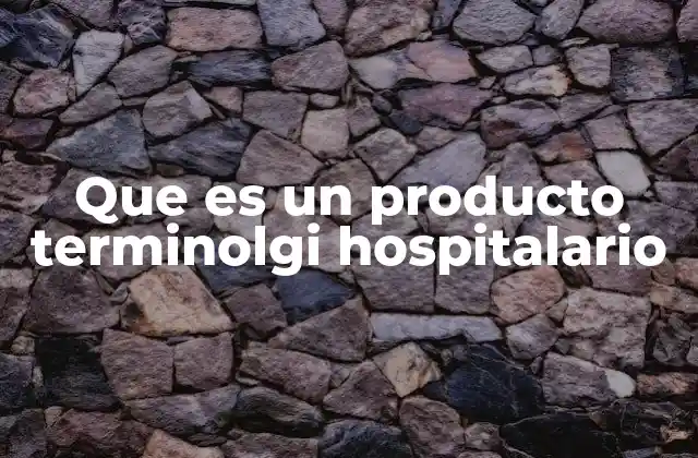 Que es un Producto Terminolgi Hospitalario