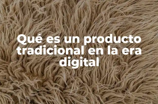 La evolución de los productos tradicionales en el contexto digital