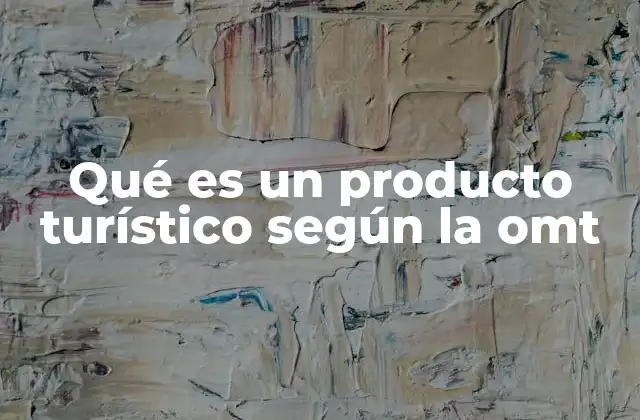 Qué es un Producto Turístico según la Omt