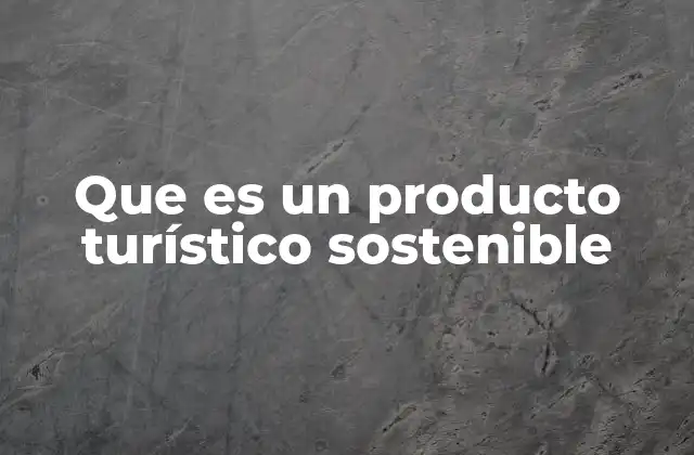 Que es un Producto Turístico Sostenible
