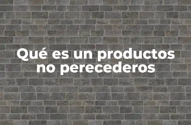 Qué es un Productos No Perecederos