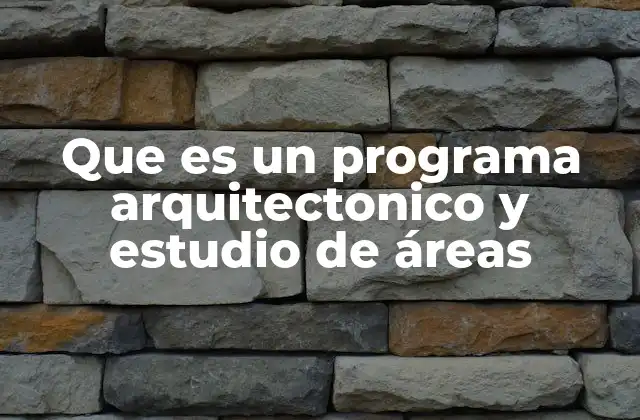 Que es un Programa Arquitectonico y Estudio de Áreas