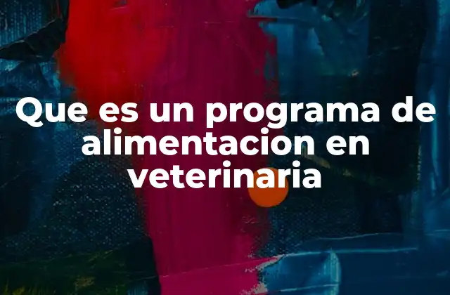 Que es un Programa de Alimentacion en Veterinaria