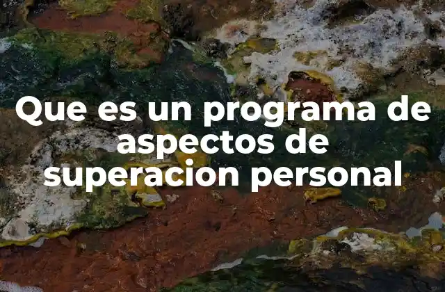 Que es un Programa de Aspectos de Superacion Personal 2 Cómo un programa de crecimiento personal puede cambiar tu vida