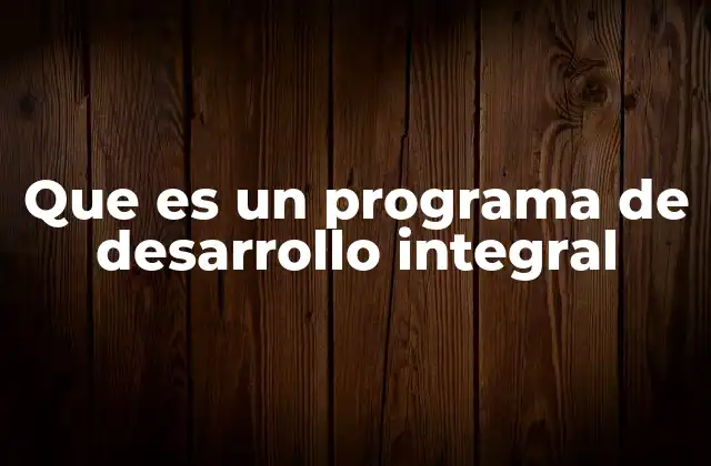 Que es un Programa de Desarrollo Integral