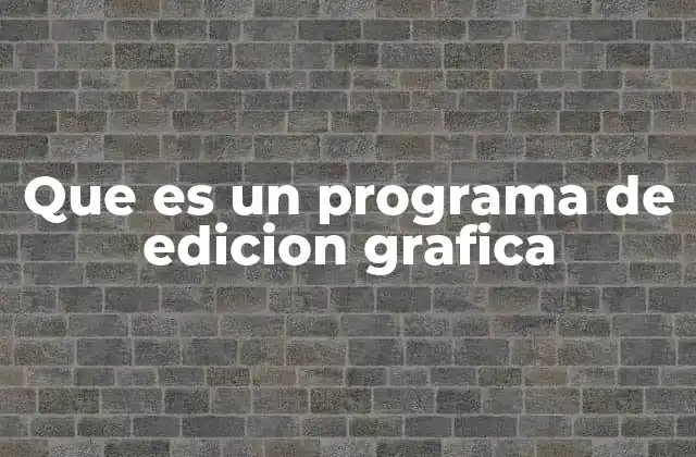 Que es un Programa de Edicion Grafica