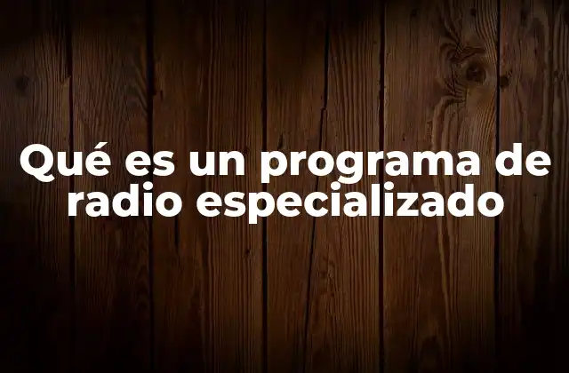 Qué es un Programa de Radio Especializado