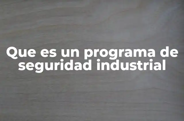 Que es un Programa de Seguridad Industrial