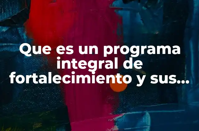 Que es un Programa Integral de Fortalecimiento y Sus Objetivos
