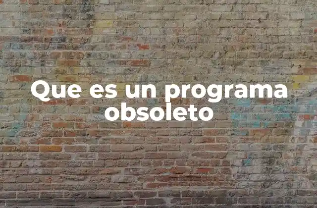 Que es un Programa Obsoleto
