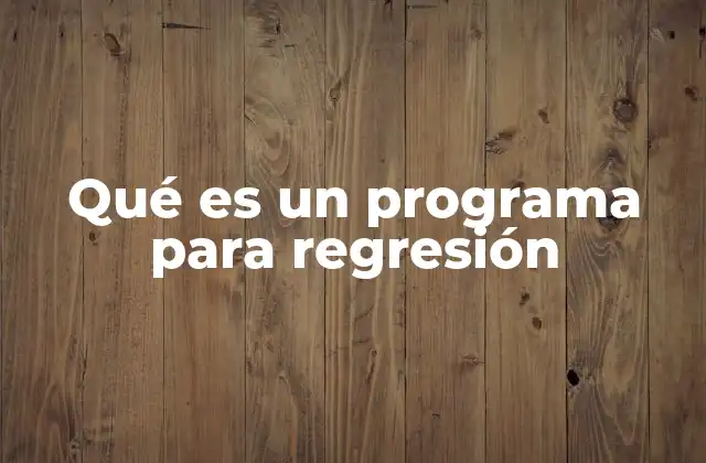 Qué es un Programa para Regresión