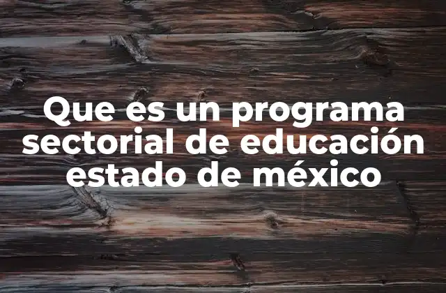 Que es un Programa Sectorial de Educación Estado de México