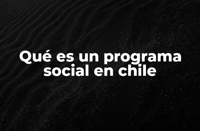 Los objetivos detrás de los programas sociales en Chile