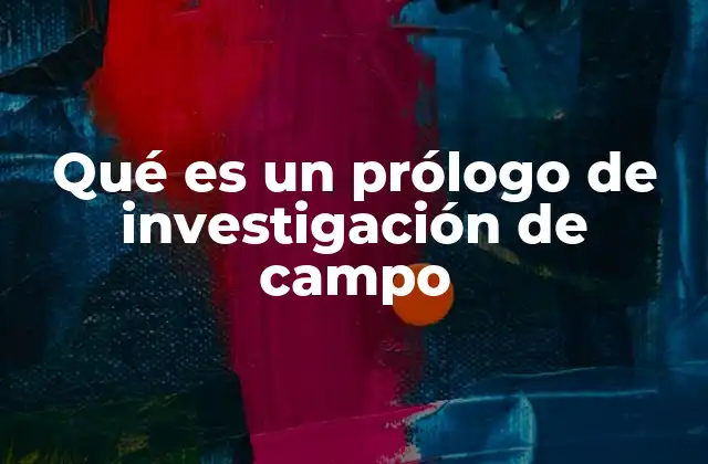 Qué es un Prólogo de Investigación de Campo