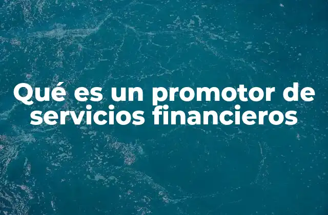 Qué es un Promotor de Servicios Financieros