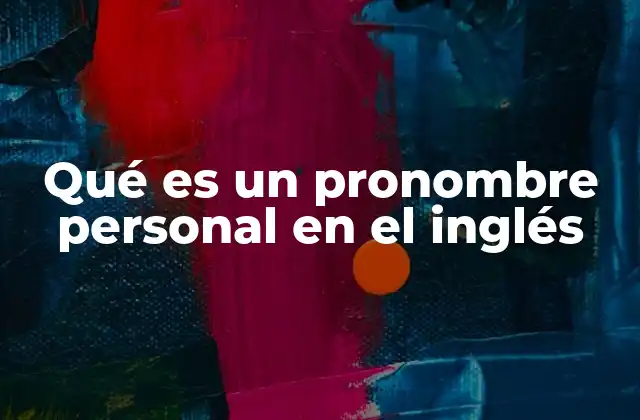 Qué es un Pronombre Personal en el Inglés