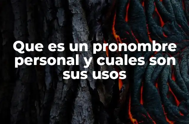 Que es un Pronombre Personal y Cuales Son Sus Usos