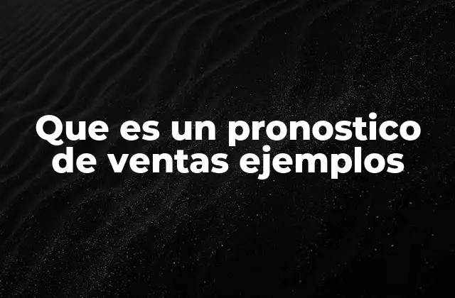 Que es un Pronostico de Ventas Ejemplos