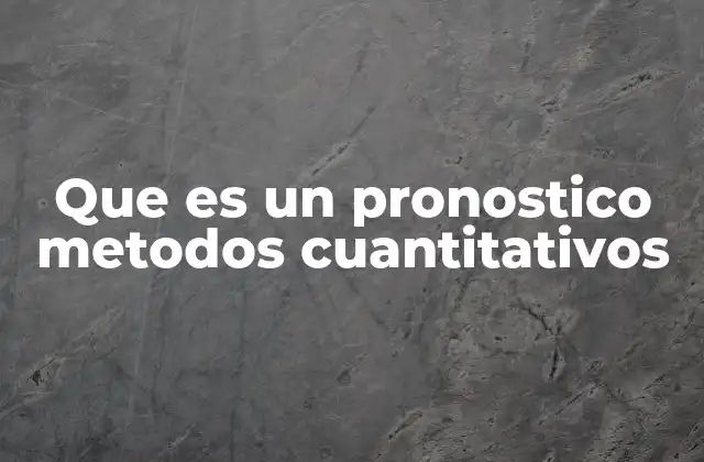 Que es un Pronostico Metodos Cuantitativos