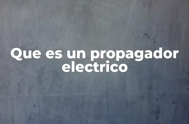Que es un Propagador Electrico