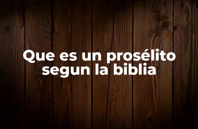 Que es un Prosélito Segun la Biblia