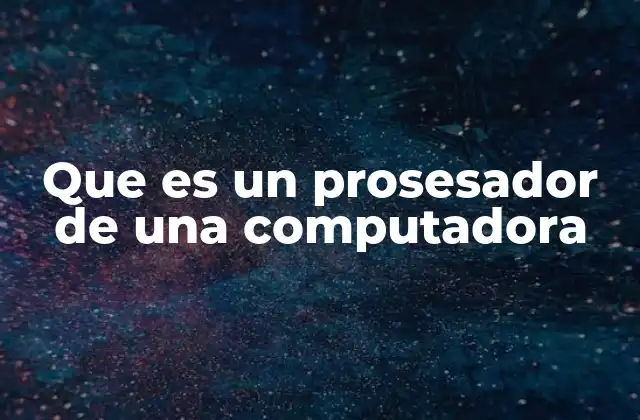 Que es un Prosesador de una Computadora