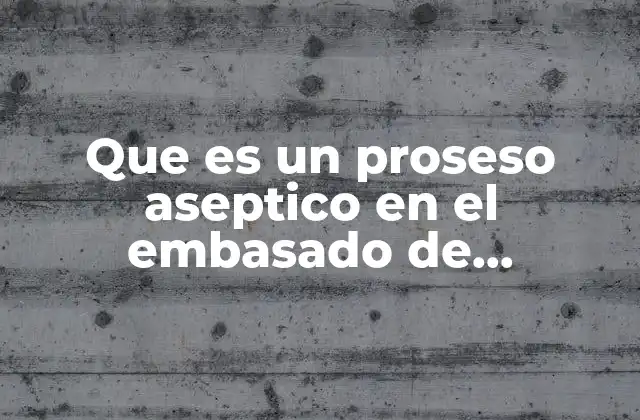Que es un Proseso Aseptico en el Embasado de Alimentos