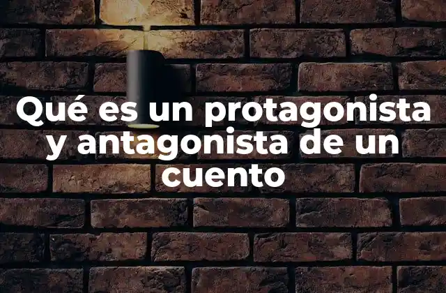 Qué es un Protagonista y Antagonista de un Cuento