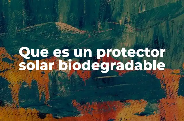 Que es un Protector Solar Biodegradable
