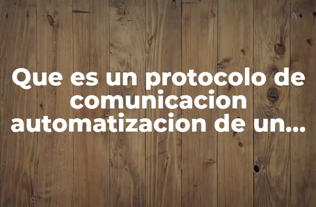 Que es un Protocolo de Comunicacion Automatizacion de un Proceso