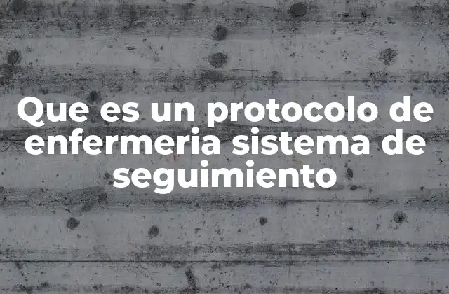 Que es un Protocolo de Enfermeria Sistema de Seguimiento