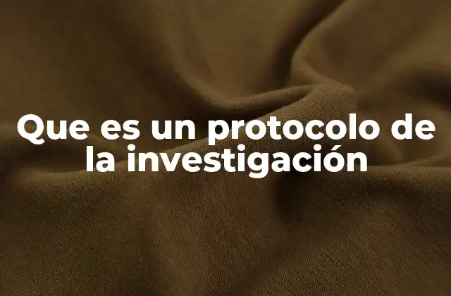 Que es un Protocolo de la Investigación