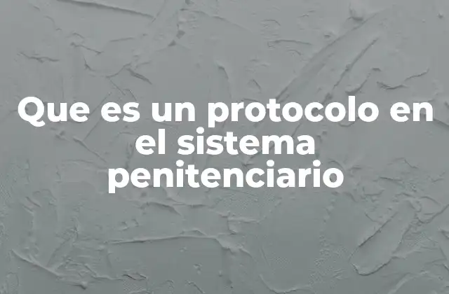 Que es un Protocolo en el Sistema Penitenciario