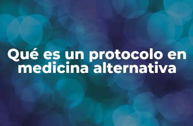 Qué es un Protocolo en Medicina Alternativa 2 La importancia de los protocolos en el abordaje de afecciones con medicina alternativa