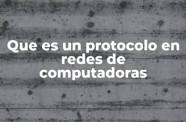Que es un Protocolo en Redes de Computadoras