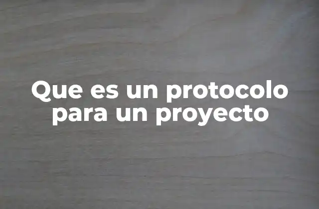 Que es un Protocolo para un Proyecto