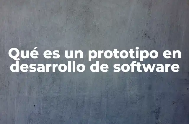 Qué es un Prototipo en Desarrollo de Software