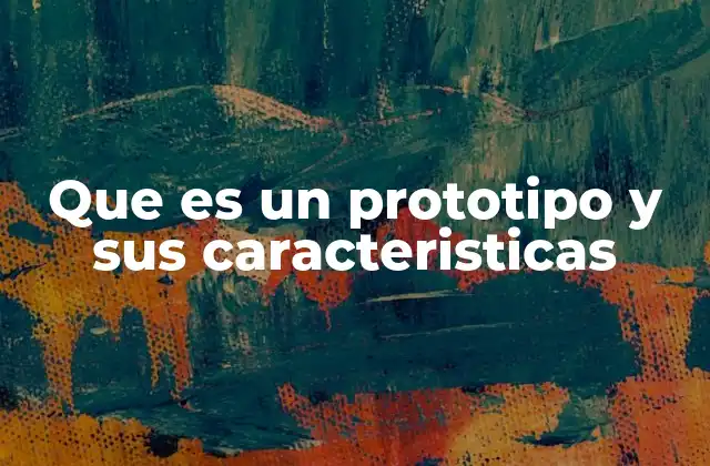 Que es un Prototipo y Sus Caracteristicas