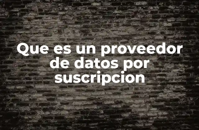 Que es un Proveedor de Datos por Suscripcion