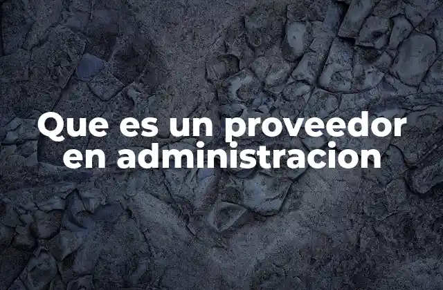 Que es un Proveedor en Administracion