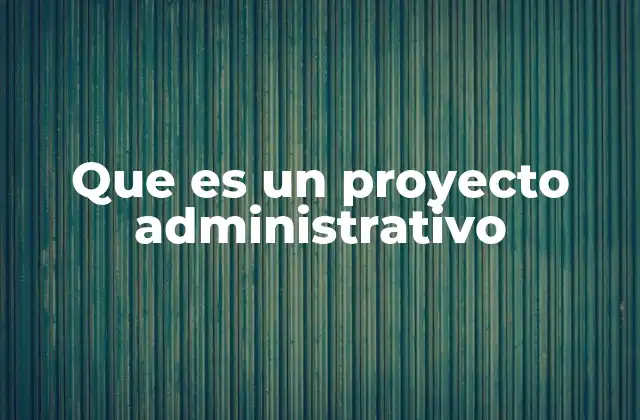 Que es un Proyecto Administrativo