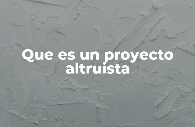Que es un Proyecto Altruista