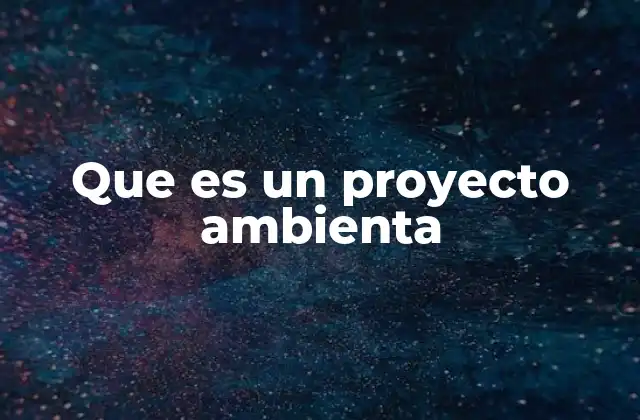 La importancia de los proyectos ambientales en la sociedad