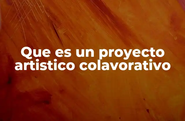 Que es un Proyecto Artistico Colavorativo