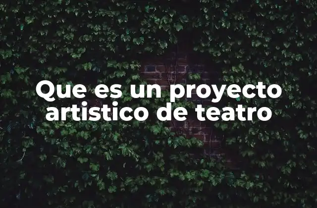 Que es un Proyecto Artistico de Teatro