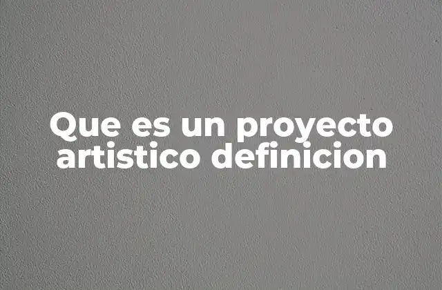 Que es un Proyecto Artistico Definicion