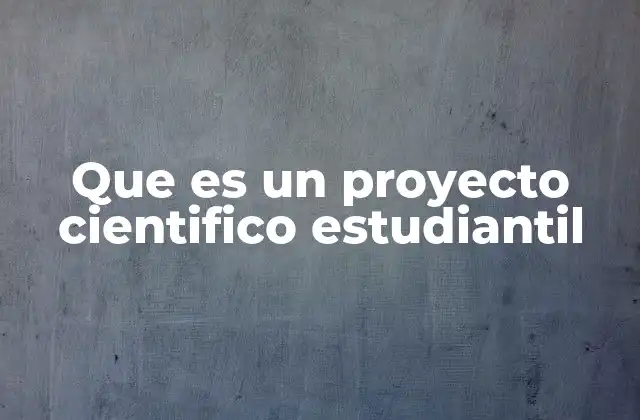 Que es un Proyecto Cientifico Estudiantil