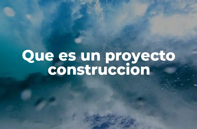 Que es un Proyecto Construccion