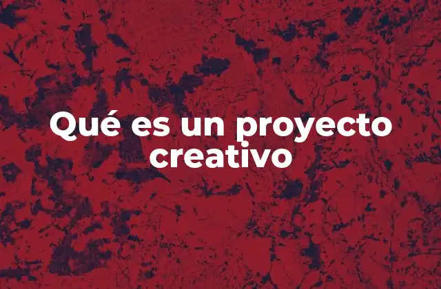 Qué es un Proyecto Creativo